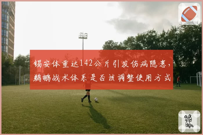 锡安体重达142公斤引发伤病隐患，鹈鹕战术体系是否该调整使用方式？